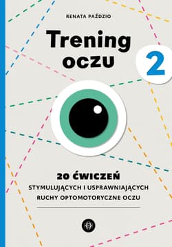 Trening oczu 2. 20 ćwiczeń stymulujących i usprawniających ruchy optomotoryczne oczu - Renata Paździo