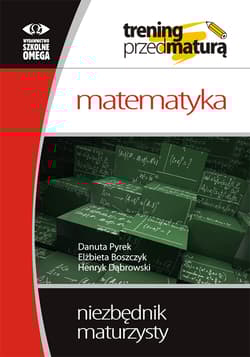 Trening przed maturą Matematyka Niezbędnik maturzysty - Pyrek Danuta, Boszczyk Elżbieta, Dąbrowski Henryk