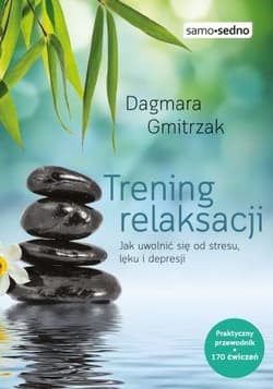 Trening relaksacji Jak uwolnić się od stresu, lęku i depresji - Dagmara Gmitrzak