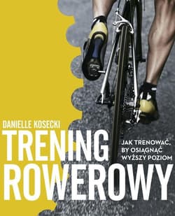 Trening rowerowy. Jak trenować, by osiągnąć wyższy poziom