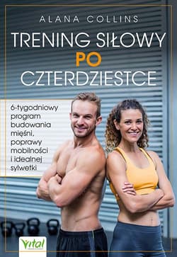 Trening siłowy po czterdziestce. 6-tygodniowy program budowania mięśni, poprawy mobilności i idealnej sylwetki - Alana Collins