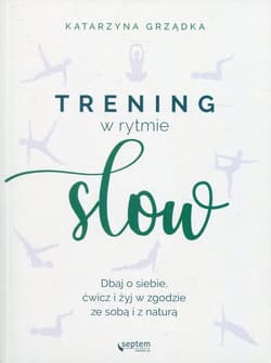 Trening w rytmie slow Dbaj o siebie, ćwicz i żyj w zgodzie ze sobą i z naturą - Katarzyna Grządka