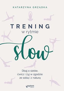 Trening w rytmie slow. Dbaj o siebie, ćwicz i żyj w zgodzie ze sobą i z naturą - ebook - Katarzyna Grządka