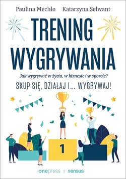 Trening wygrywania Jak wygrywać w życiu, w biznesie i w sporcie? - Mechło Paulina, Katarzyna Selwant