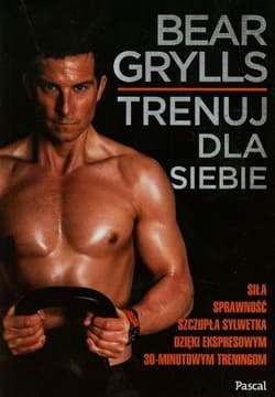 Trenuj dla siebie - Bear  Grylls