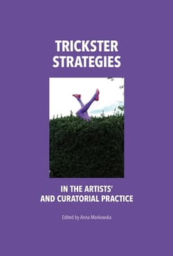 Trickster Strategies in the Artists’ and Curatorial Practice - Opracowanie Zbiorowe