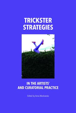 Trickster Strategies in the Artists’ and Curatorial Practice - Opracowanie Zbiorowe
