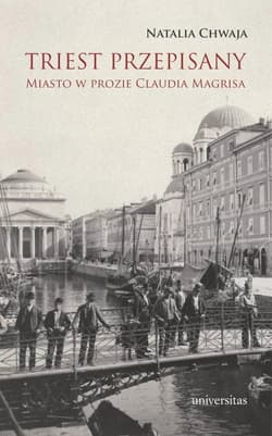 Triest przepisany Miasto w prozie Claudia Magrisa