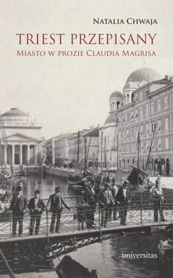 Triest przepisany Miasto w prozie Claudia Magrisa