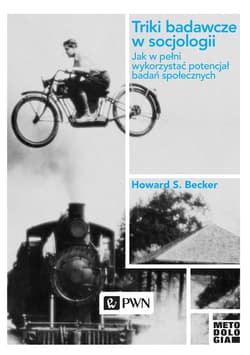 Triki badawcze w socjologii Jak w pełni wykorzystać potencjał badań społecznych - Becker Howard S.