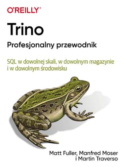 Trino Profesjonalny przewodnik SQL w dowolnej skali, w dowolnym magazynie i w dowolnym środowisku - Fuller Matt, Moser Manfred, Traverso Martin