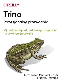 Trino Profesjonalny przewodnik SQL w dowolnej skali, w dowolnym magazynie i w dowolnym środowisku - Fuller Matt, Moser Manfred, Traverso Martin