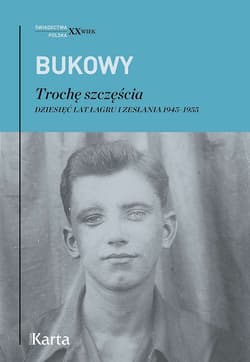 Trochę szczęścia. Dziesięć lat łagru i zesłania 1945–1955 - Tadeusz Bukowy