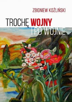 Trochę wojny i po wojnie - Zbigniew Koźliński