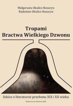 Tropami Bractwa Wielkiego Dzwonu Szkice o literaturze przełomu XIX i XX wieku