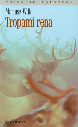 Tropami rena Dziennik północny - Mariusz Wilk