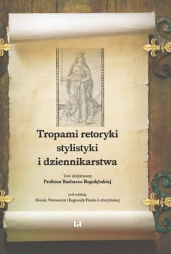 Tropami retoryki, stylistyki i dziennikarstwa Tom dedykowany Profesor Barbarze Bogołębskiej