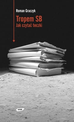 Tropem SB. Jak czytać teczki - Roman Graczyk