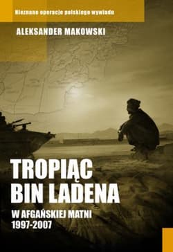 Tropiąc Bin Ladena. W afgańskiej matni 1997-2007 - Aleksander Makowski