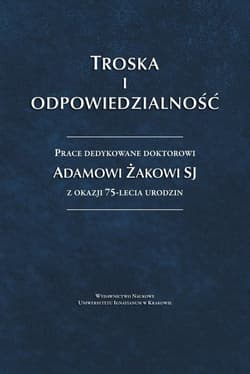 Troska i odpowiedzialność. Prace dedykowane... - red. Krzysztof Biel SJ, Jacek Poznański Sj