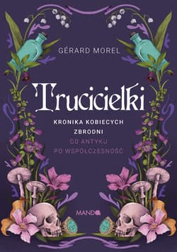 Trucicielki. Kronika kobiecych zbrodni - od antyku po współczesność - Morel Gérard
