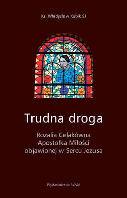 Trudna droga. Rozalia Celakówa Apostołka Miłości - Wiesław Kubik