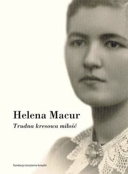 Trudna kresowa miłość Dzienniki - Helena Macur