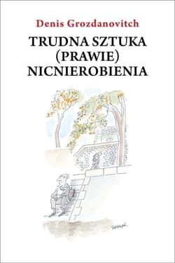Trudna sztuka (prawie) nicnierobienia - Denis Grozdanovitch