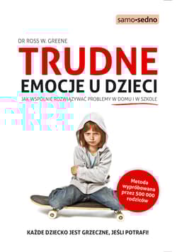 Trudne emocje u dzieci Jak wspólnie rozwiązywać problemy w domu i w szkole - Greene Ross W.