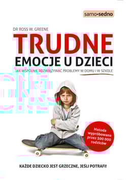 Trudne emocje u dzieci Jak wspólnie rozwiązywać problemy w domu i w szkole - Greene Ross W.