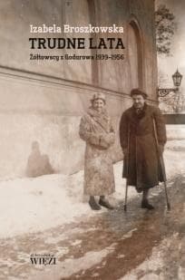 Trudne lata Żółtowscy z Godurowa 1939-1956 - Izabela Broszkowska