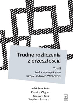 Trudne rozliczenia z przeszłością Tom 2: Polska w perspektywie Europy Środkowo-Wschodniej - Karolina Wigura, Jarosław Kuisz, Sadurski Wojciech