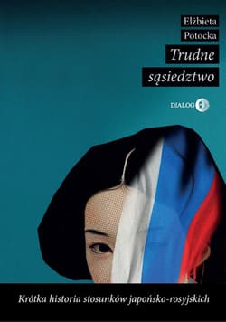 Trudne sąsiedztwo. Krótka historia stosunków japońsko-rosyjskich - ebook - Elżbieta Potocka