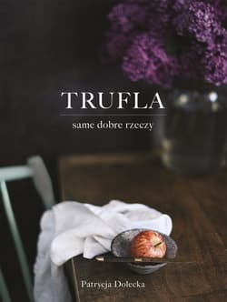 Trufla Same dobre rzeczy - Patrycja Dolecka