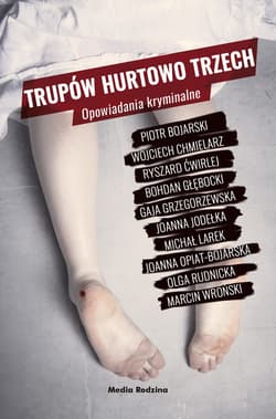 Trupów hurtowo trzech - ebook - Marcin Wroński, Piotr Bojarski, Joanna Opiat-Bojarska, Ryszard Ćwirlej, Joanna Jodełka, Wojciech Chmielarz, Gaja Grzegorzewska, Bohdan Głębocki, Michał Larek, Rutnicka Olga