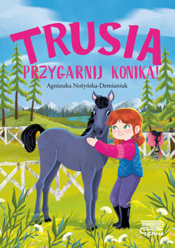 Trusia. Przygarnij konika! - Agnieszka Nożyńska-Demianiuk