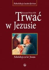 Trwać w Jezusie. Rekolekcje ze św. Janem - Wons Krzysztof