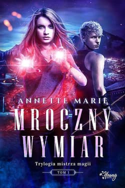 Trylogia mistrza magii Tom 1 Mroczny wymiar - Annette Marie