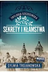 Trylogia szczecińska T.1 Sekrety i kłamstwa - Sylwia Trojanowska