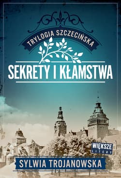 Trylogia szczecińska T.1 Sekrety i kłamstwa - Sylwia Trojanowska