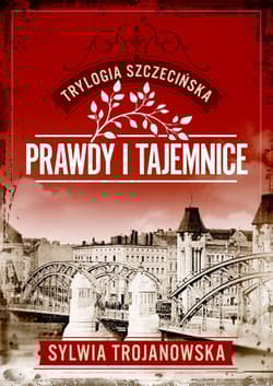 Trylogia szczecińska. Tom 2. Prawdy i tajemnice - Sylwia Trojanowska