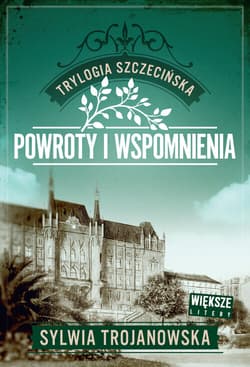 Trylogia szczecińska. Tom 3. Powroty i wspomnienia (Duże Litery) - Sylwia Trojanowska