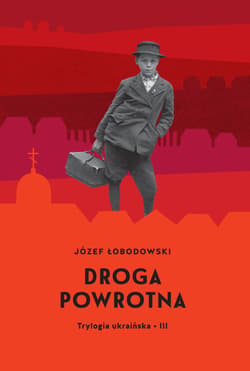 Trylogia ukraińska Część 3 Droga powrotna - Łobodowski Józef