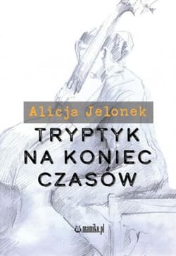 Tryptyk na koniec czasów - Alicja Jelonek