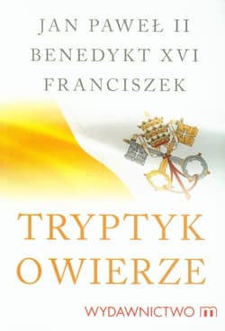 Tryptyk o wierze - Jan Paweł II, Benedykt XVI, Franciszek