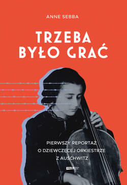 Trzeba było grać. Pierwszy reportaż o dziewczęcej orkiestrze z Auschwitz - ebook - Anne Sebba