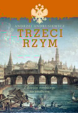 Trzeci Rzym Z dziejów rosyjskiego nacjonalizmu - Andrzej Andrusiewicz