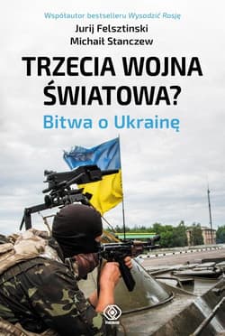 Trzecia wojna światowa? Bitwa o Ukrainę - Jurij  Felsztinski, Michaił  Stanczew
