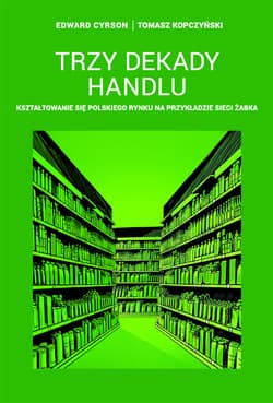 Trzy dekady handlu Kształtowanie się polskiego rynku na przykładzie sieci Żabka - Cyrson Edward