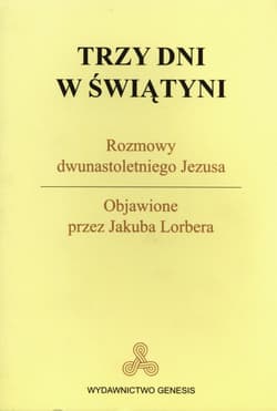 Trzy dni w Świątyni Rozmowy dwunastoletniego Jezusa Objawienie przez Jakuba Lorbera - Jakub Lorber